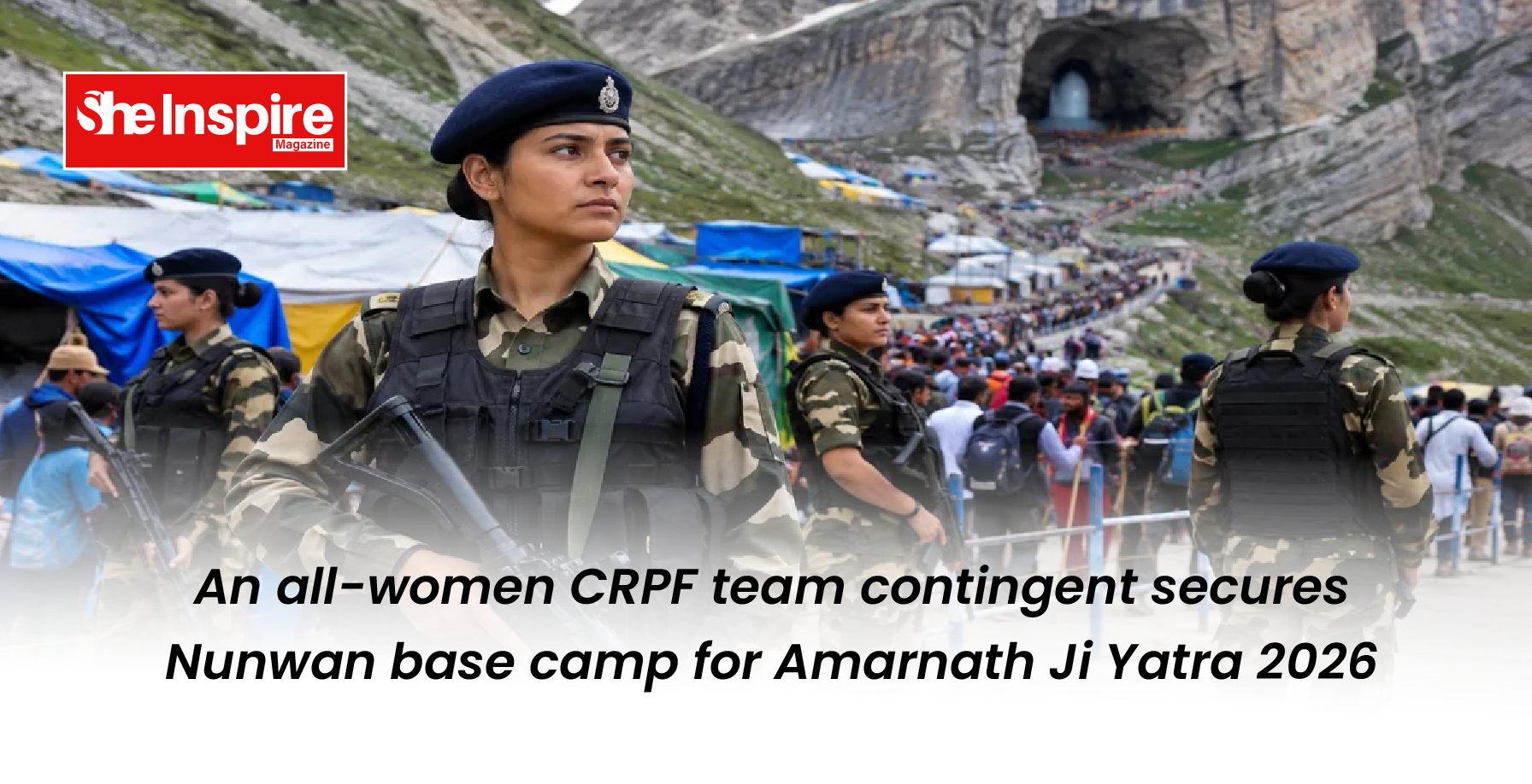 An all-women CRPF team contingent secures Nunwan base camp for Amarnath Ji Yatra 2026